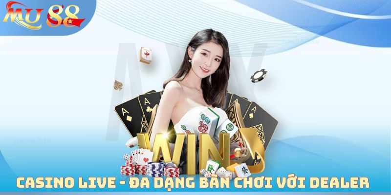 Casino Live - Đa dạng bàn chơi với dealer