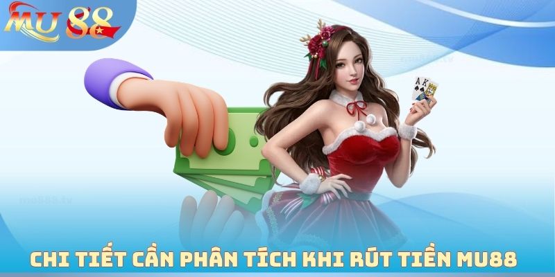 Chi tiết cần phân tích khi rút tiền MU88