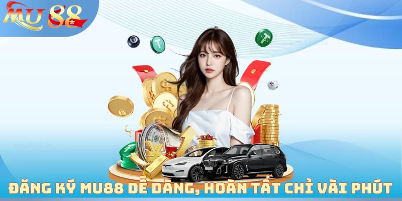 Đăng ký MU88 dễ dàng, hoàn tất chỉ vài phút