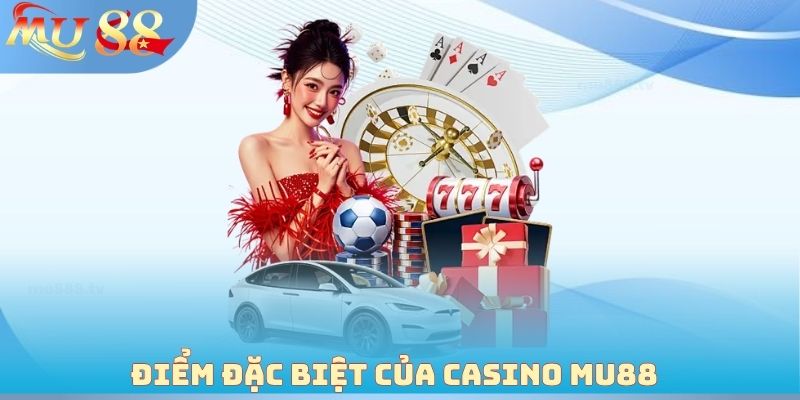Điểm đặc biệt của Casino MU88
