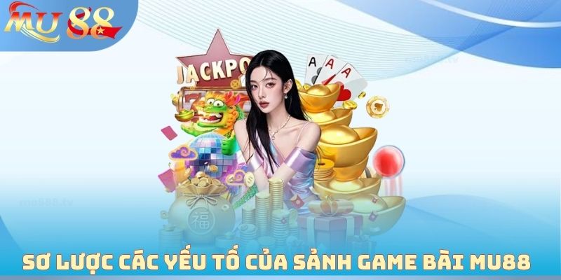 Sơ lược các yếu tố của sảnh Game bài MU88