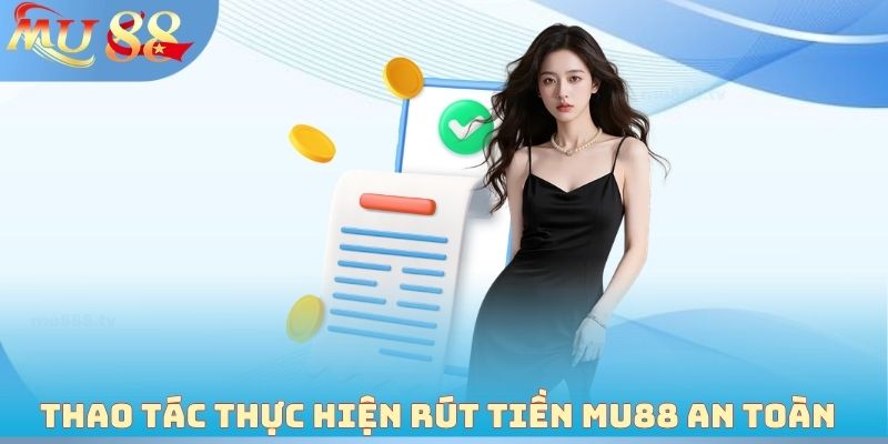 Thao tác thực hiện rút tiền MU88 an toàn